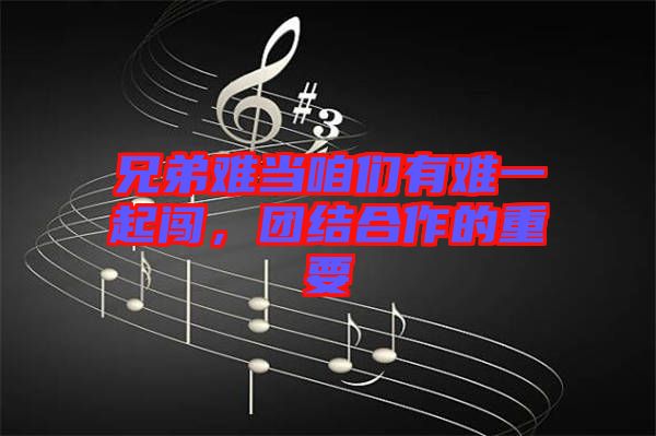 兄弟難當咱們有難一起闖，團結(jié)合作的重要