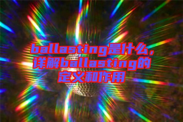 ballasting是什么，詳解ballasting的定義和作用