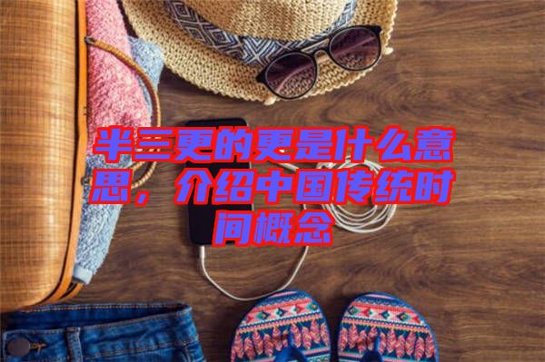 半三更的更是什么意思，介紹中國傳統(tǒng)時間概念