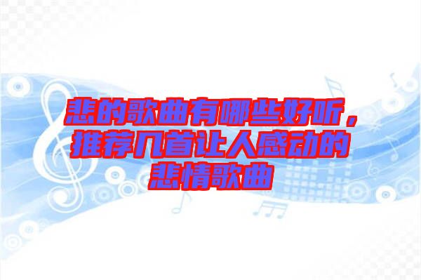 悲的歌曲有哪些好聽，推薦幾首讓人感動的悲情歌曲