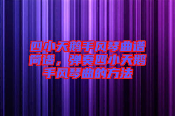 四小天鵝手風(fēng)琴曲譜簡(jiǎn)譜，彈奏四小天鵝手風(fēng)琴曲的方法