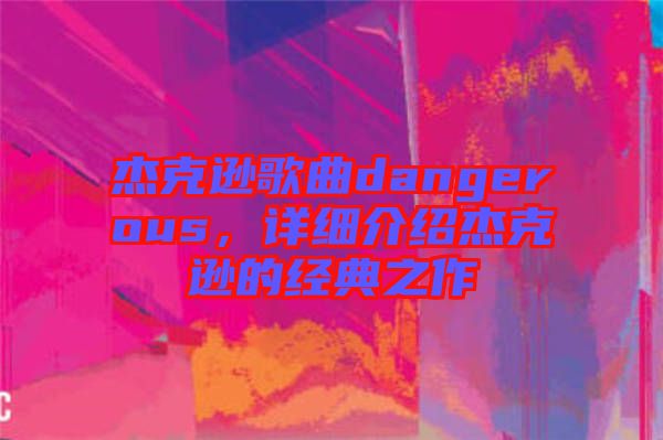 杰克遜歌曲dangerous，詳細(xì)介紹杰克遜的經(jīng)典之作