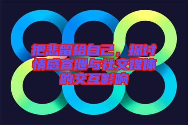 把悲留給自己，探討情感宣泄與社交媒體的交互影響