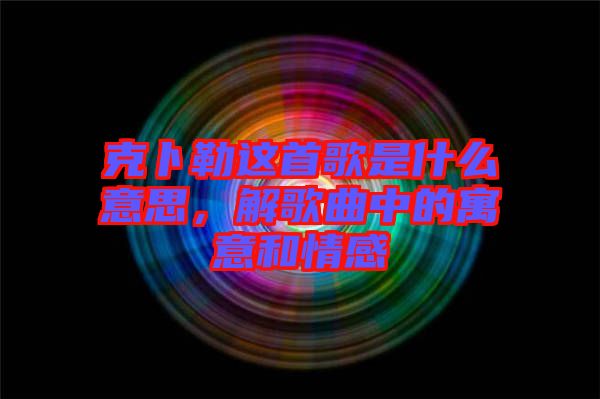 克卜勒這首歌是什么意思，解歌曲中的寓意和情感