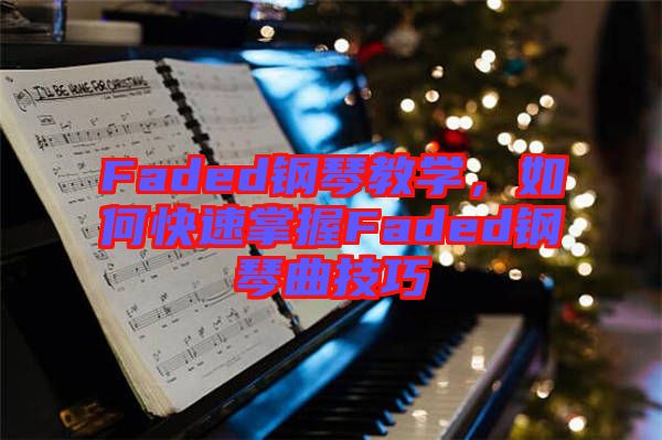 Faded鋼琴教學(xué)，如何快速掌握Faded鋼琴曲技巧