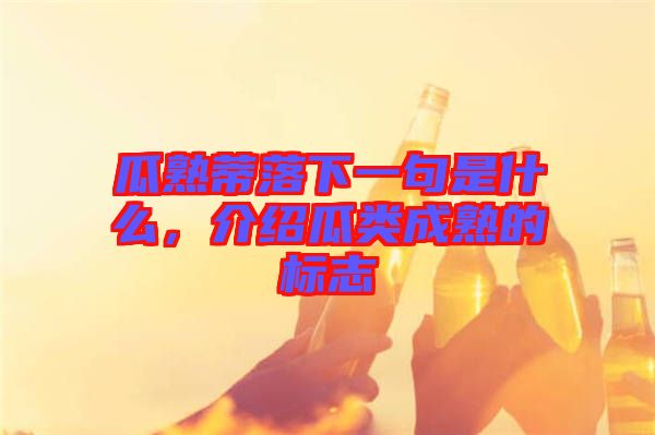 瓜熟蒂落下一句是什么，介紹瓜類成熟的標(biāo)志