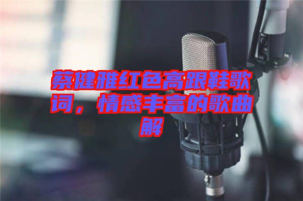 蔡健雅紅色高跟鞋歌詞，情感豐富的歌曲解