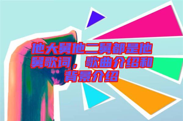 他大舅他二舅都是他舅歌詞，歌曲介紹和背景介紹