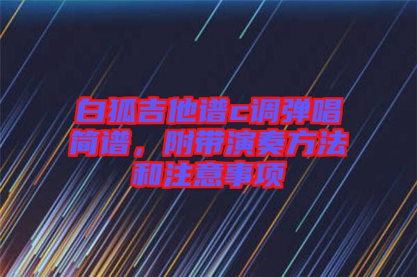 白狐吉他譜c調彈唱簡譜，附帶演奏方法和注意事項