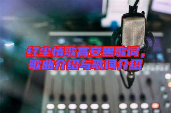 紅塵情歌高安黑歌詞，歌曲介紹與歌詞介紹