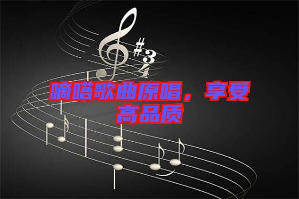 嘀嗒歌曲原唱，享受高品質