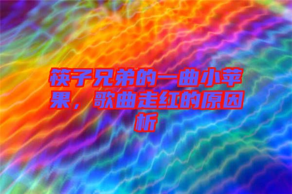 筷子兄弟的一曲小蘋果，歌曲走紅的原因析