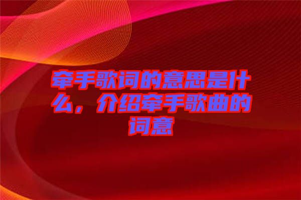 牽手歌詞的意思是什么，介紹牽手歌曲的詞意