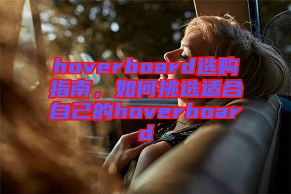 hoverboard選購(gòu)指南，如何挑選適合自己的hoverboard