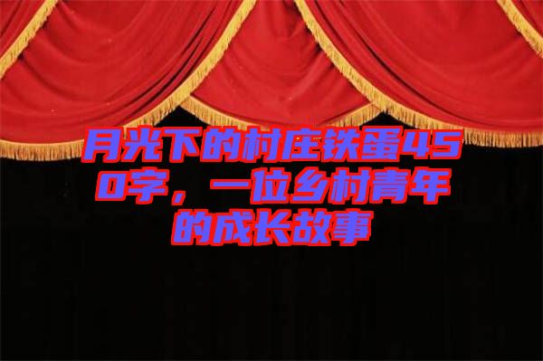 月光下的村莊鐵蛋450字，一位鄉(xiāng)村青年的成長故事