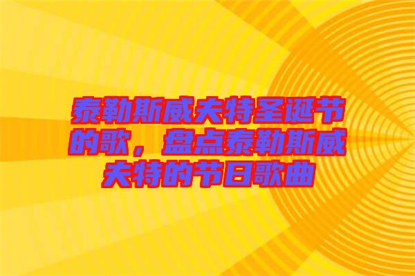 泰勒斯威夫特圣誕節(jié)的歌，盤點泰勒斯威夫特的節(jié)日歌曲