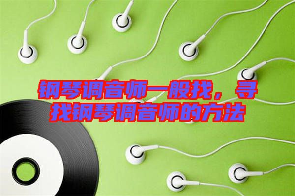 鋼琴調(diào)音師一般找，尋找鋼琴調(diào)音師的方法