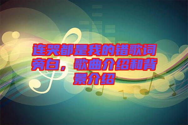 連哭都是我的錯歌詞旁白，歌曲介紹和背景介紹