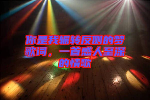 你是我輾轉(zhuǎn)反側(cè)的夢(mèng)歌詞，一首感人至深的情歌