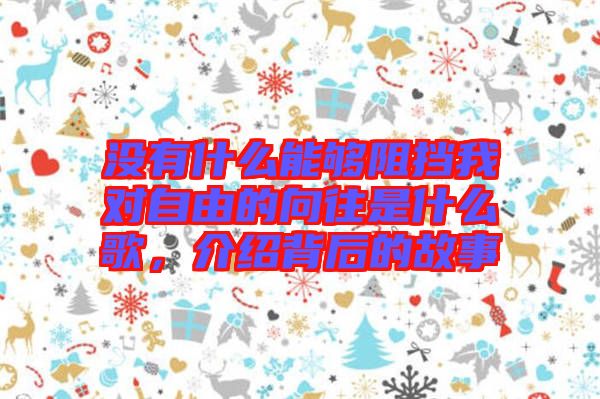 沒有什么能夠阻擋我對自由的向往是什么歌，介紹背后的故事