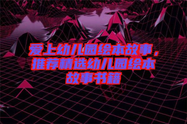 愛上幼兒園繪本故事，推薦精選幼兒園繪本故事書籍