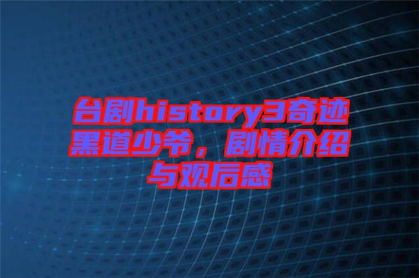 臺劇history3奇跡黑道少爺，劇情介紹與觀后感