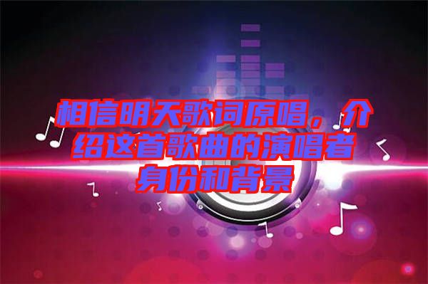 相信明天歌詞原唱，介紹這首歌曲的演唱者身份和背景