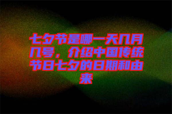 七夕節(jié)是哪一天幾月幾號(hào)，介紹中國(guó)傳統(tǒng)節(jié)日七夕的日期和由來(lái)