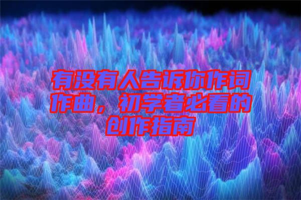 有沒有人告訴你作詞作曲，初學(xué)者必看的創(chuàng)作指南