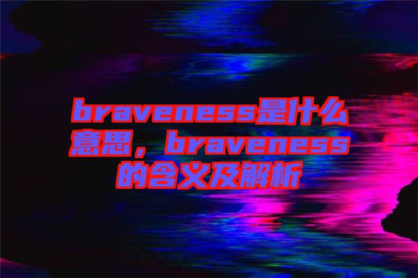 braveness是什么意思，braveness的含義及解析