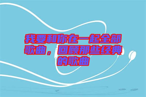 我要和你在一起全部歌曲，回顧那些經(jīng)典的歌曲