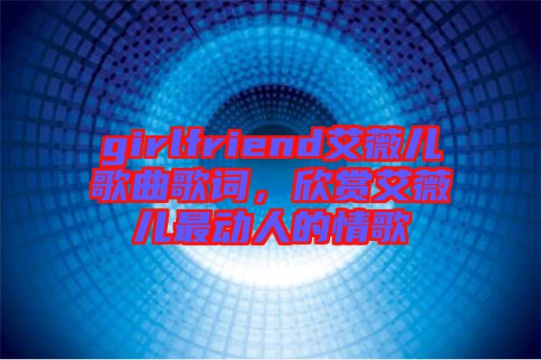 girlfriend艾薇兒歌曲歌詞，欣賞艾薇兒最動人的情歌