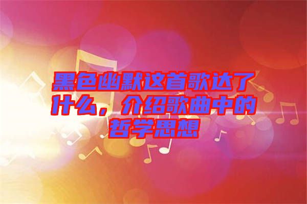 黑色幽默這首歌達(dá)了什么，介紹歌曲中的哲學(xué)思想