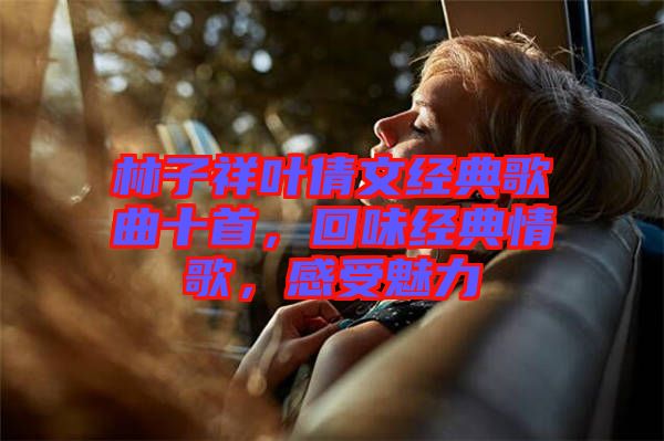 林子祥葉倩文經(jīng)典歌曲十首，回味經(jīng)典情歌，感受魅力