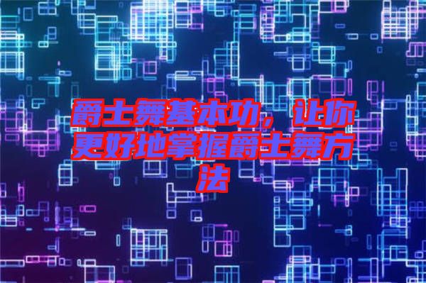 爵士舞基本功，讓你更好地掌握爵士舞方法