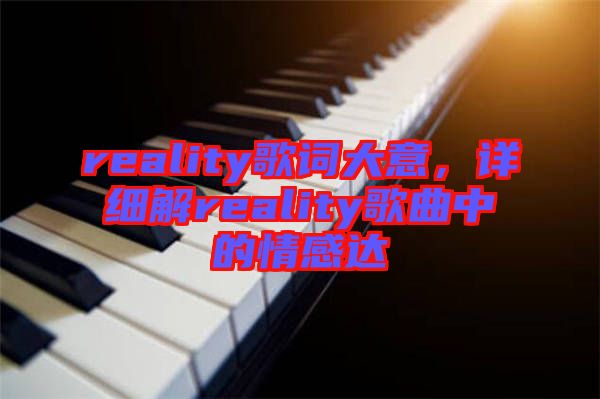 reality歌詞大意，詳細(xì)解reality歌曲中的情感達(dá)