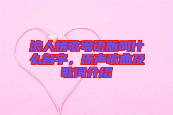 浪人情歌粵語版叫什么名字，原聲歌曲及歌詞介紹