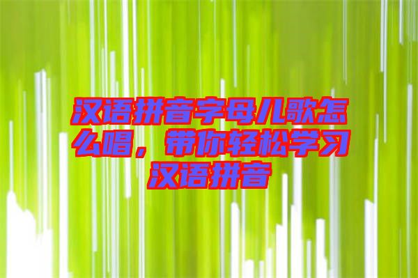 漢語拼音字母兒歌怎么唱，帶你輕松學(xué)習(xí)漢語拼音