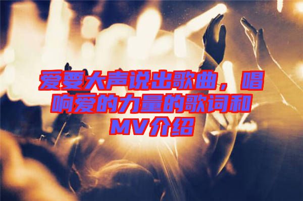 愛要大聲說(shuō)出歌曲，唱響愛的力量的歌詞和MV介紹