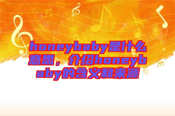 honeybaby是什么意思，介紹honeybaby的含義和來源