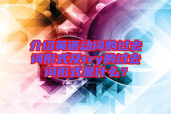 介紹英語動詞的過去詞形式及try的過去詞形式是什么？