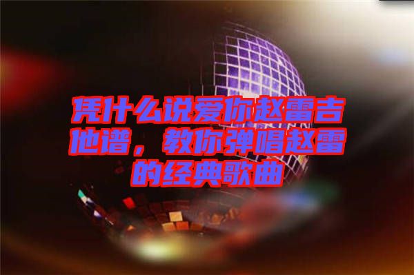 憑什么說愛你趙雷吉他譜，教你彈唱趙雷的經(jīng)典歌曲