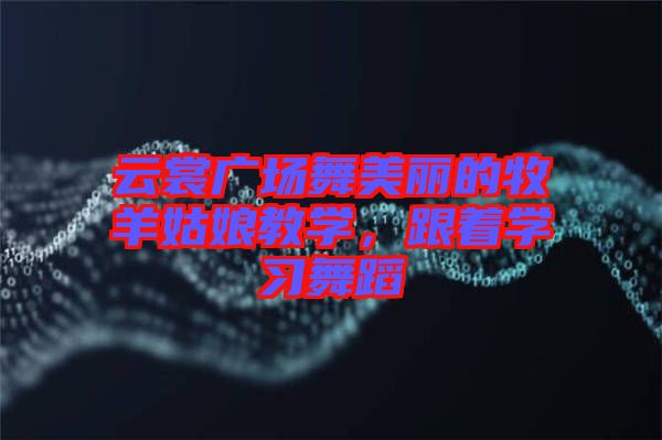 云裳廣場舞美麗的牧羊姑娘教學，跟著學習舞蹈