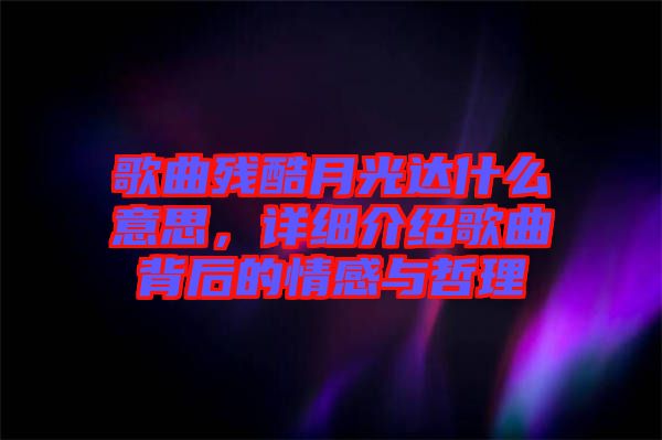 歌曲殘酷月光達(dá)什么意思，詳細(xì)介紹歌曲背后的情感與哲理