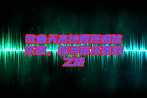 歌曲天高地厚原唱信樂團，探尋信樂團的之路