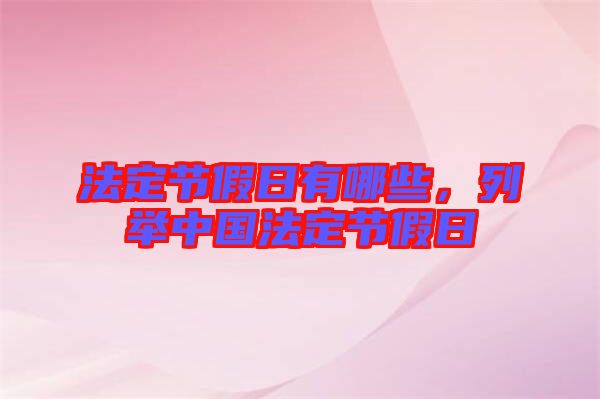 法定節(jié)假日有哪些，列舉中國法定節(jié)假日