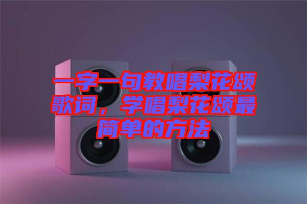 一字一句教唱梨花頌歌詞，學(xué)唱梨花頌最簡(jiǎn)單的方法