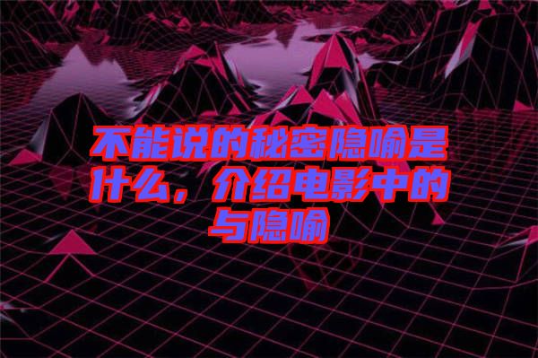 不能說的秘密隱喻是什么，介紹電影中的與隱喻