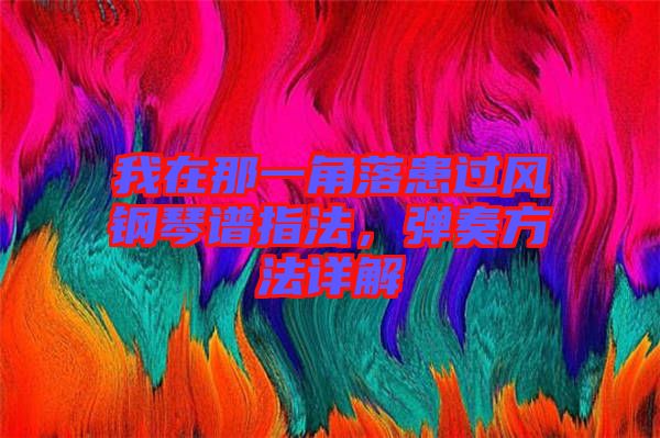 我在那一角落患過風(fēng)鋼琴譜指法，彈奏方法詳解