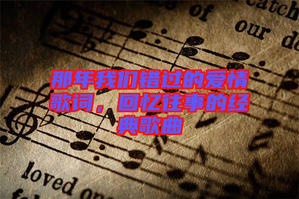 那年我們錯過的愛情歌詞，回憶往事的經(jīng)典歌曲